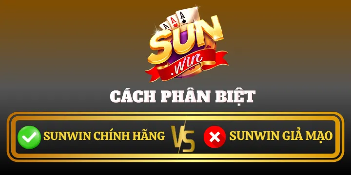 Phân biệt Sunwin chính hãng và giả mạo: Né scam cực hay cho người chơi
